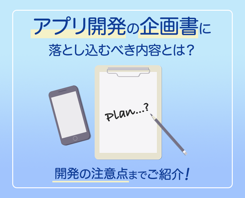 アプリ開発の企画書に落とし込むべき内容とは 開発の注意点までご紹介 東京のアプリ開発会社