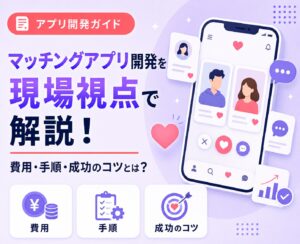 マッチングアプリ開発を現場視点で解説！費用・手順・成功のコツとは？